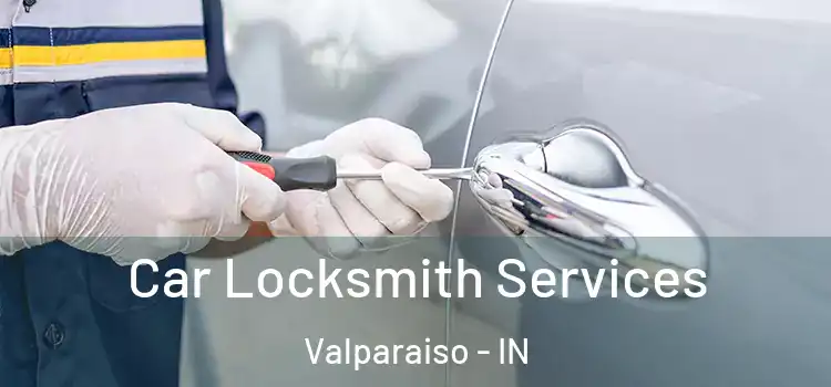  Car Locksmith Services Valparaiso - IN